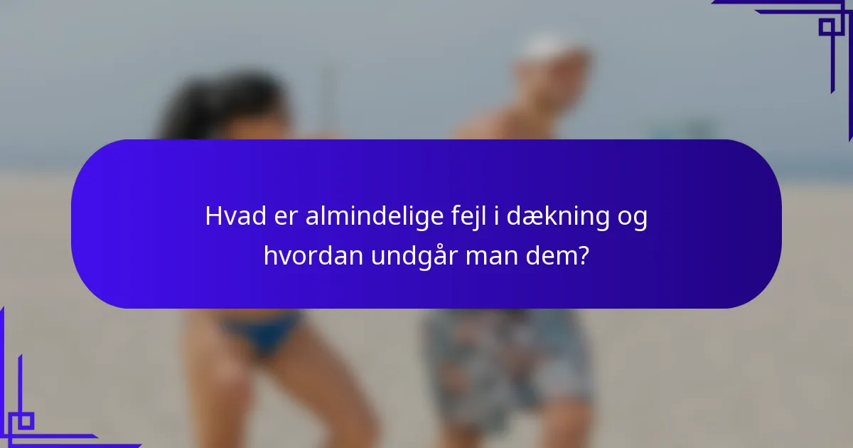 Hvad er almindelige fejl i dækning og hvordan undgår man dem?