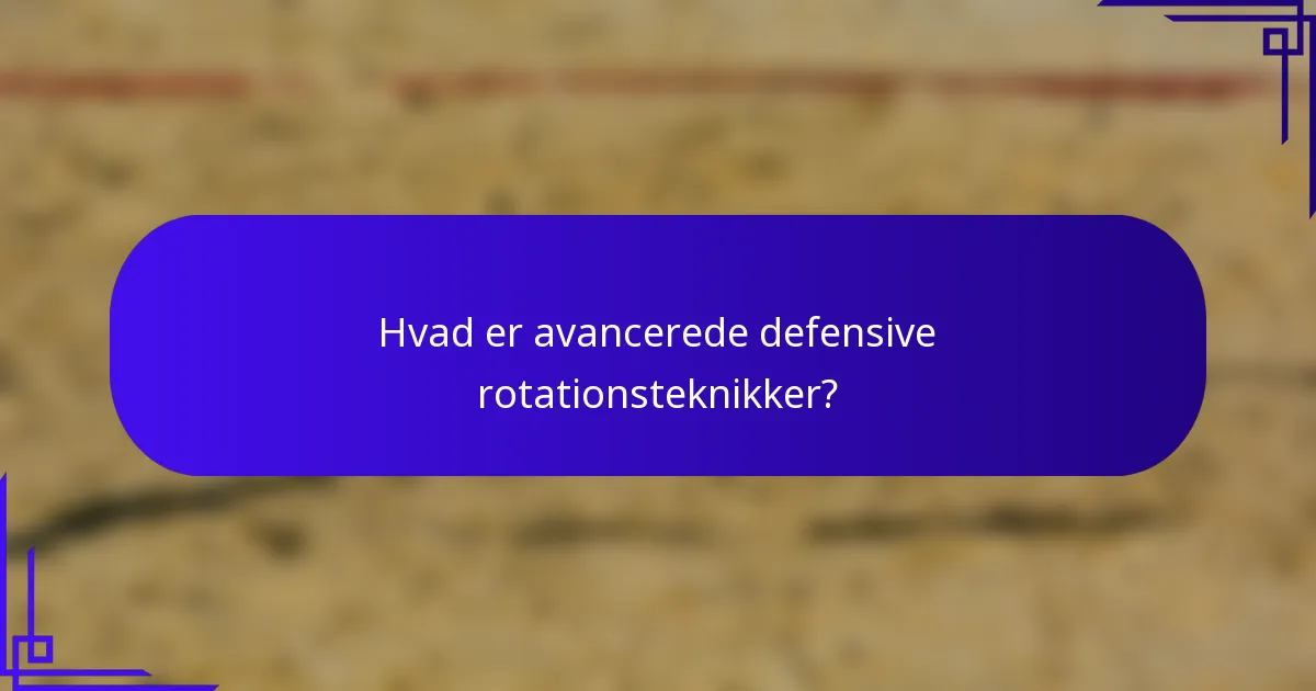 Hvad er avancerede defensive rotationsteknikker?