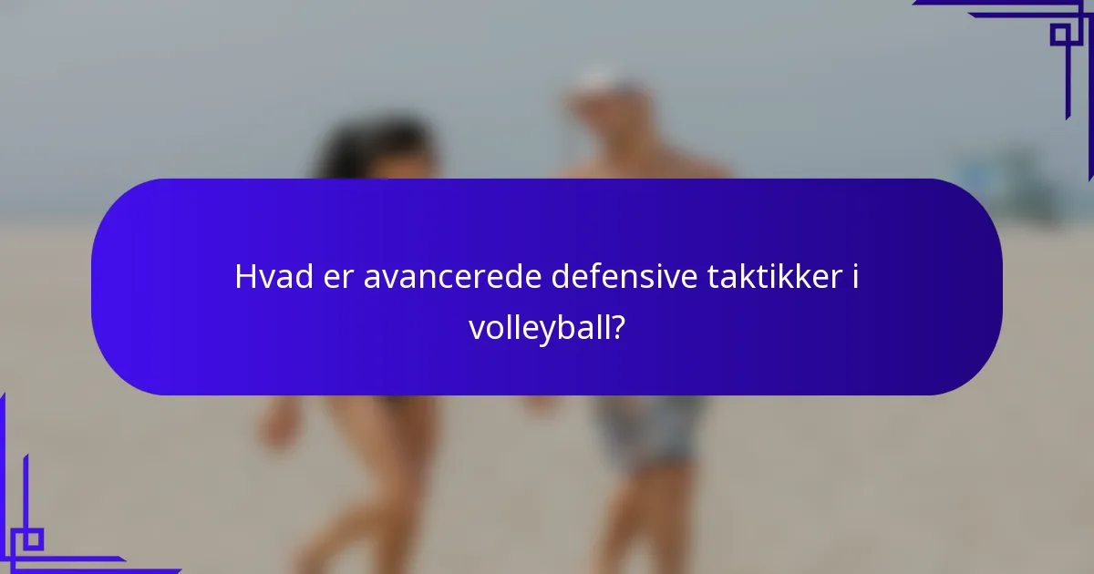 Hvad er avancerede defensive taktikker i volleyball?