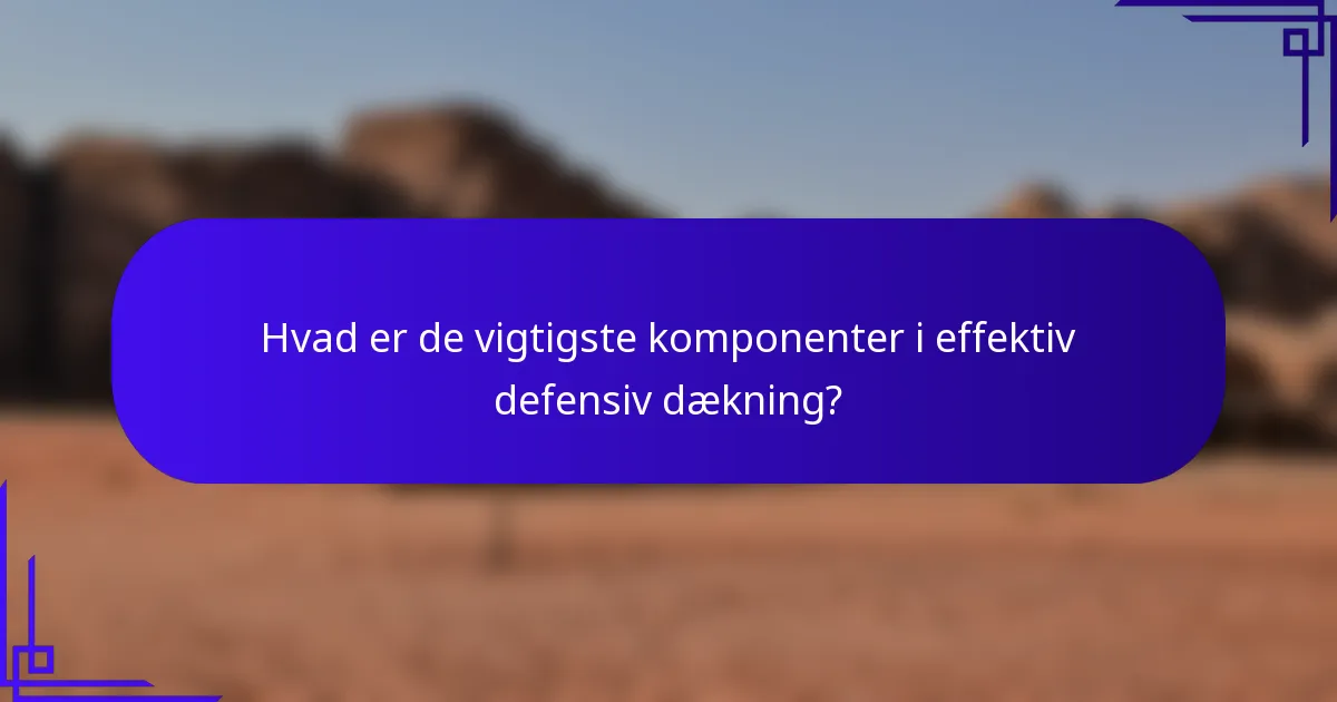 Hvad er de vigtigste komponenter i effektiv defensiv dækning?