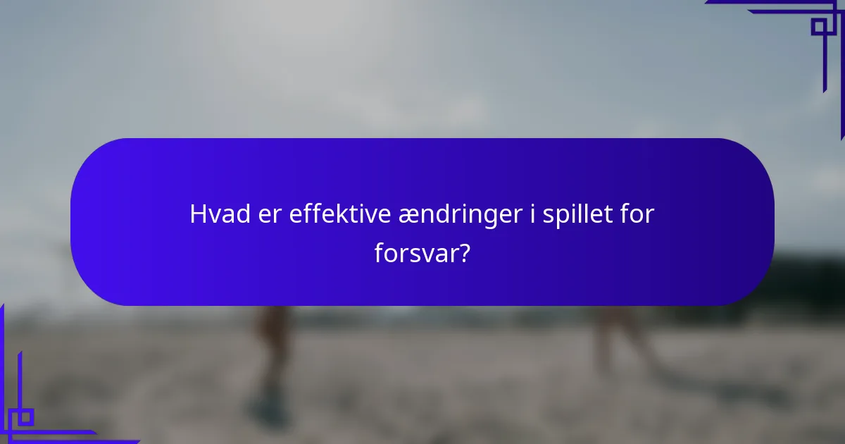 Hvad er effektive ændringer i spillet for forsvar?