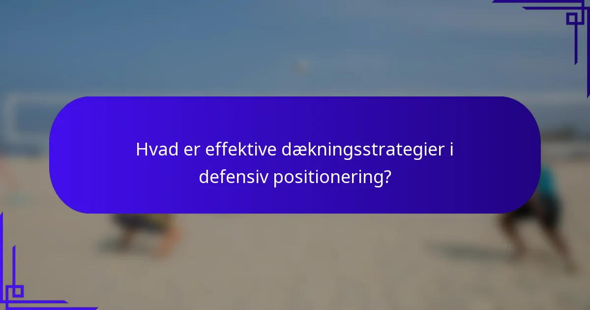 Hvad er effektive dækningsstrategier i defensiv positionering?
