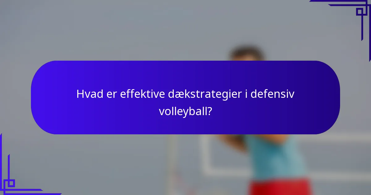 Hvad er effektive dækstrategier i defensiv volleyball?