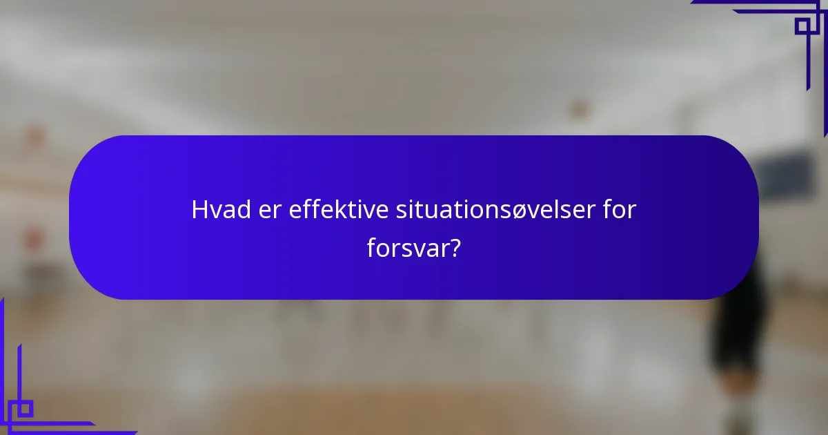 Hvad er effektive situationsøvelser for forsvar?