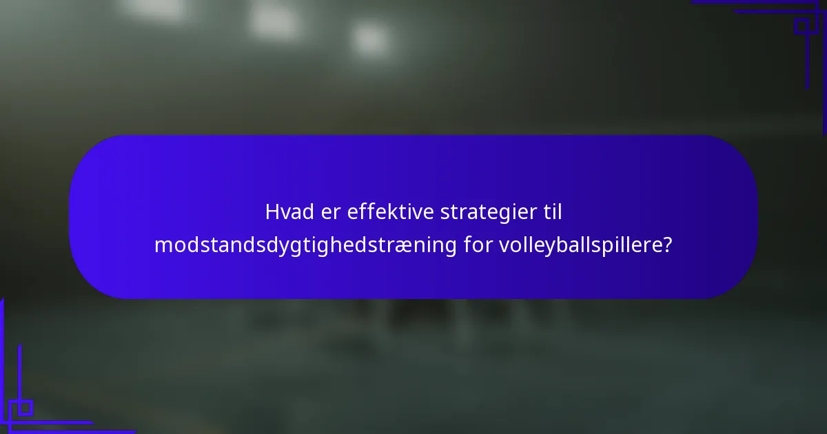 Hvad er effektive strategier til modstandsdygtighedstræning for volleyballspillere?