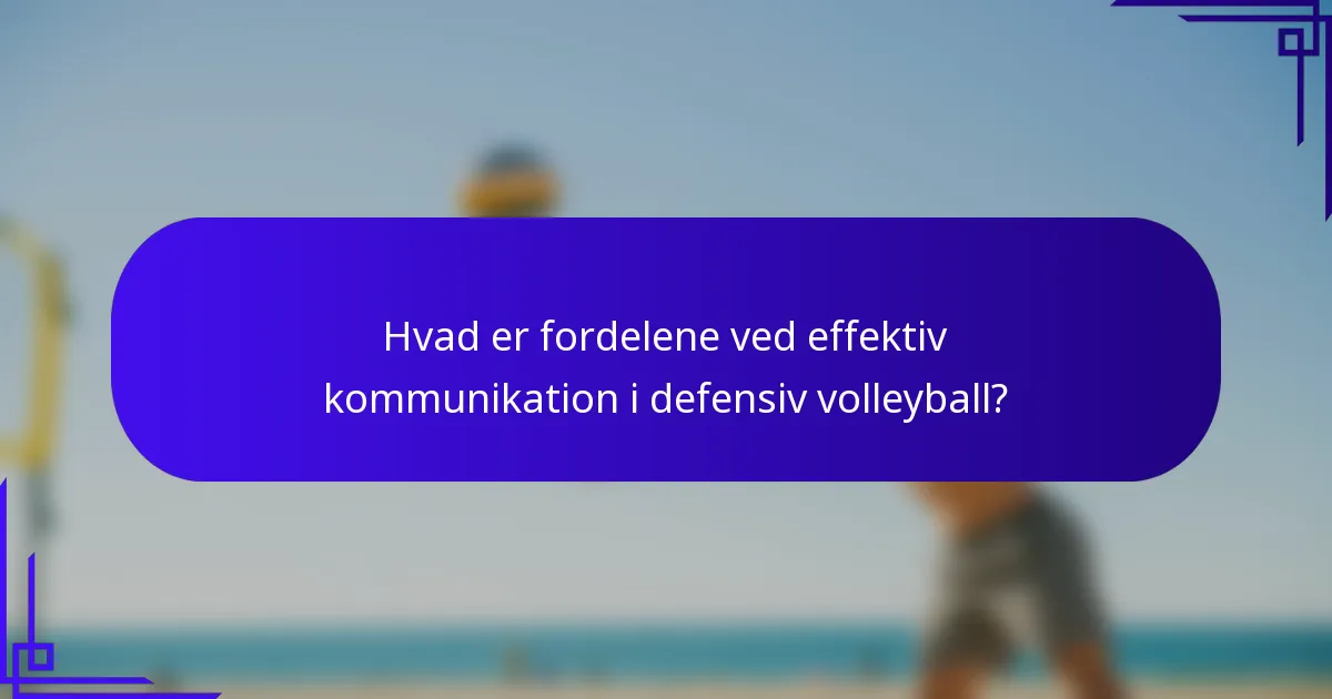Hvad er fordelene ved effektiv kommunikation i defensiv volleyball?