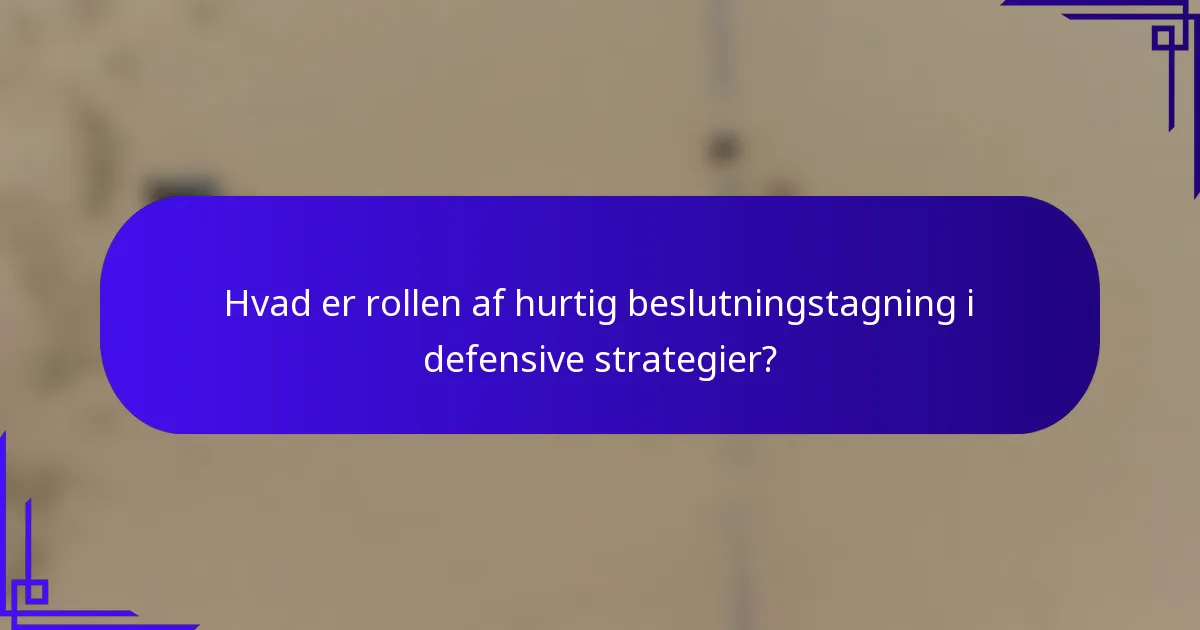Hvad er rollen af hurtig beslutningstagning i defensive strategier?