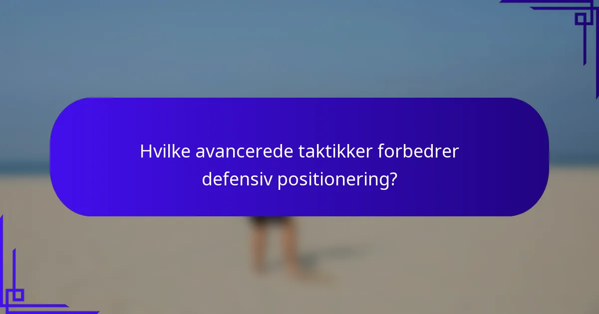 Hvilke avancerede taktikker forbedrer defensiv positionering?