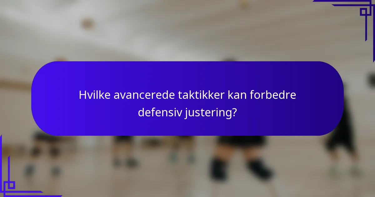 Hvilke avancerede taktikker kan forbedre defensiv justering?