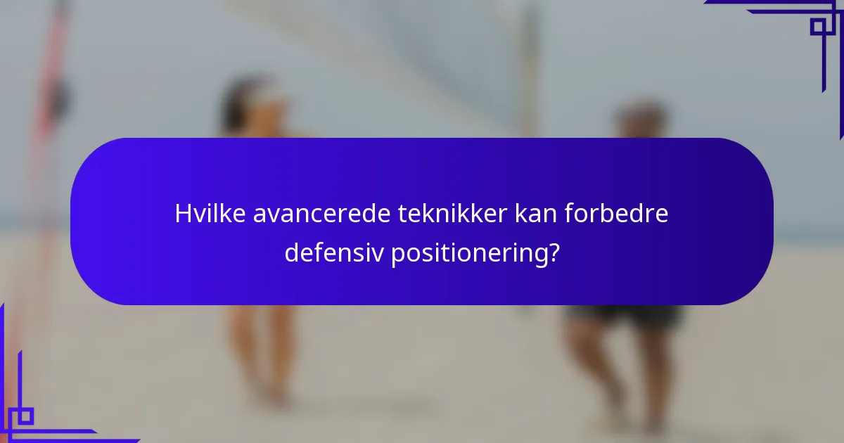 Hvilke avancerede teknikker kan forbedre defensiv positionering?