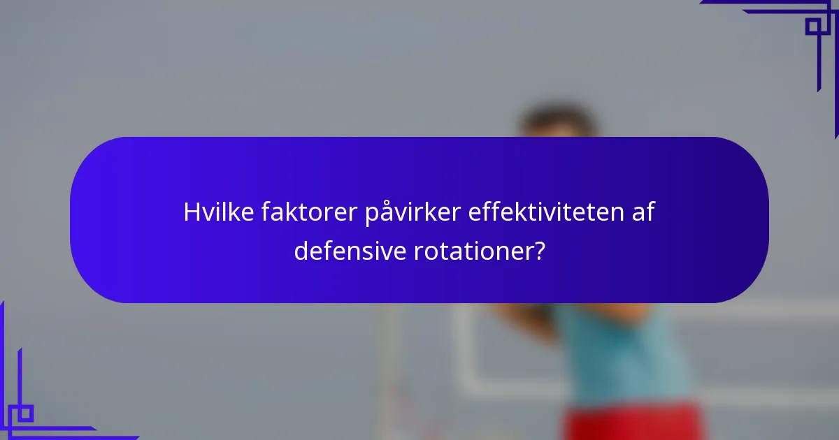 Hvilke faktorer påvirker effektiviteten af defensive rotationer?