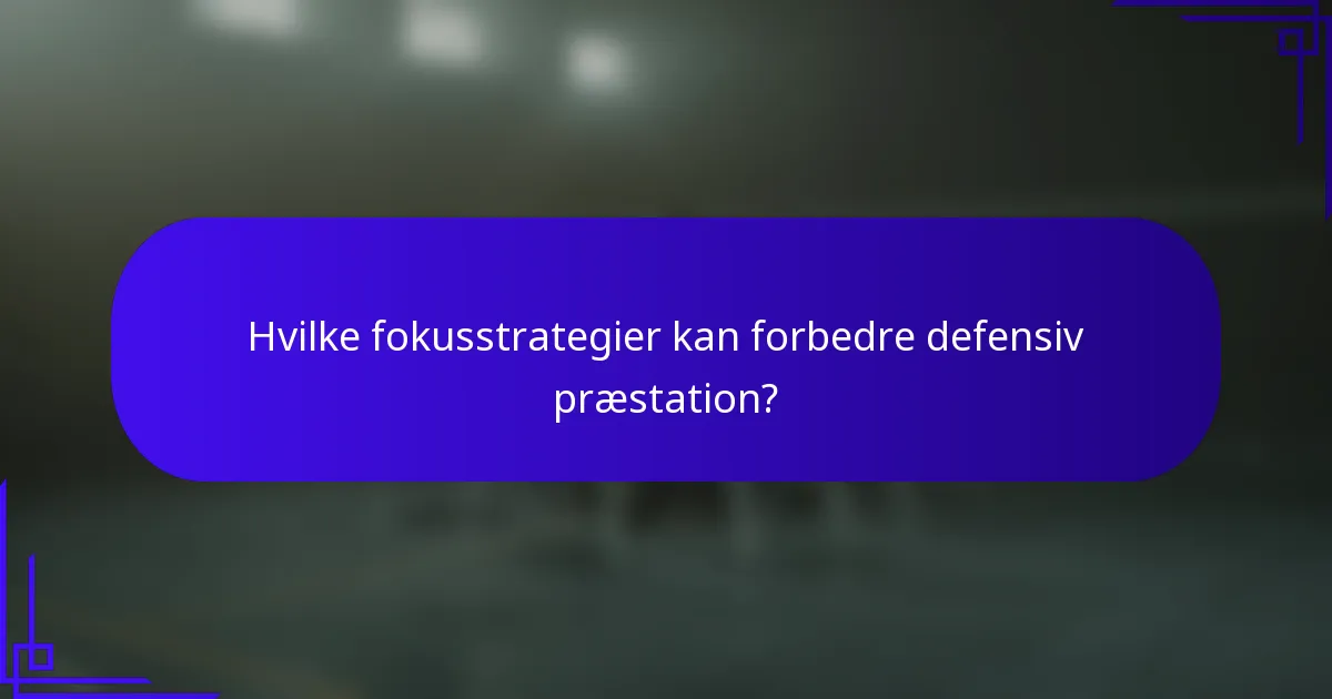 Hvilke fokusstrategier kan forbedre defensiv præstation?