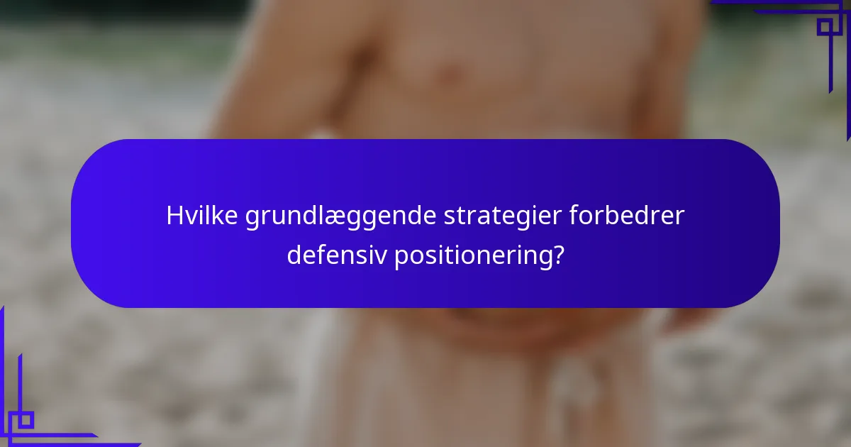 Hvilke grundlæggende strategier forbedrer defensiv positionering?