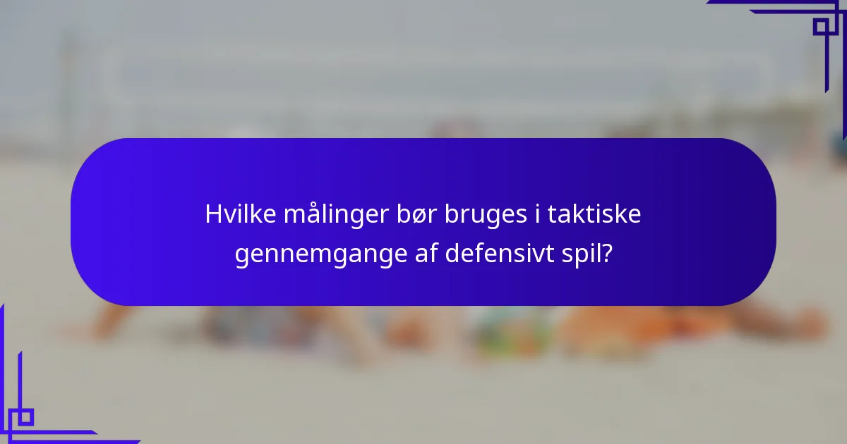 Hvilke målinger bør bruges i taktiske gennemgange af defensivt spil?