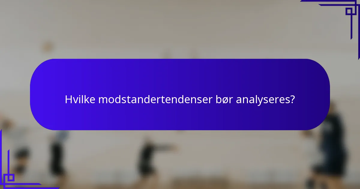 Hvilke modstandertendenser bør analyseres?