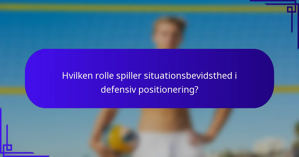 Hvilken rolle spiller situationsbevidsthed i defensiv positionering?