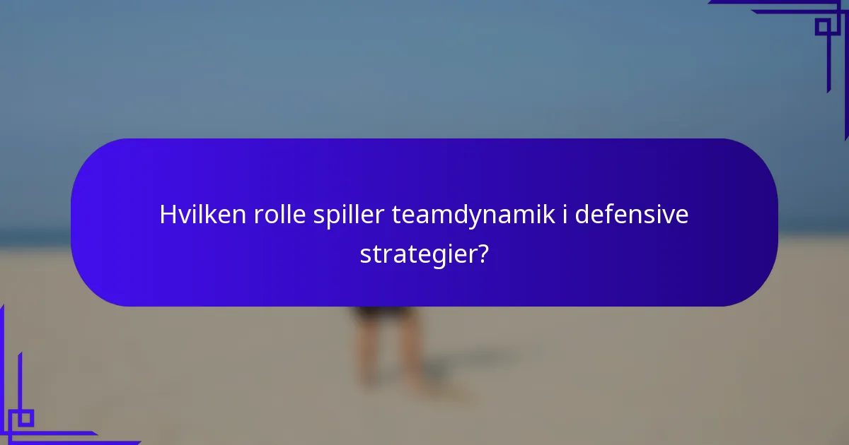 Hvilken rolle spiller teamdynamik i defensive strategier?