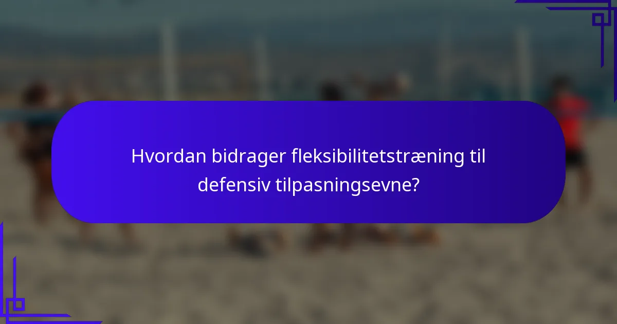 Hvordan bidrager fleksibilitetstræning til defensiv tilpasningsevne?