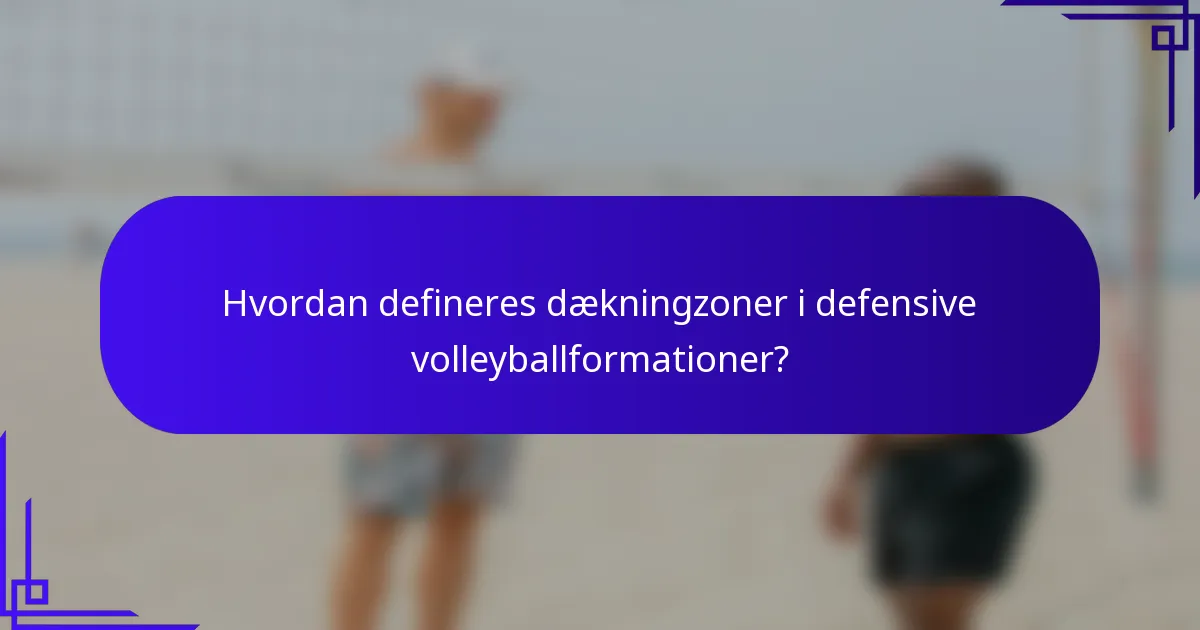 Hvordan defineres dækningzoner i defensive volleyballformationer?