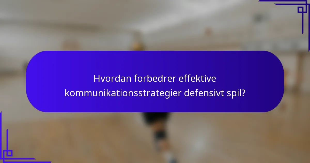 Hvordan forbedrer effektive kommunikationsstrategier defensivt spil?