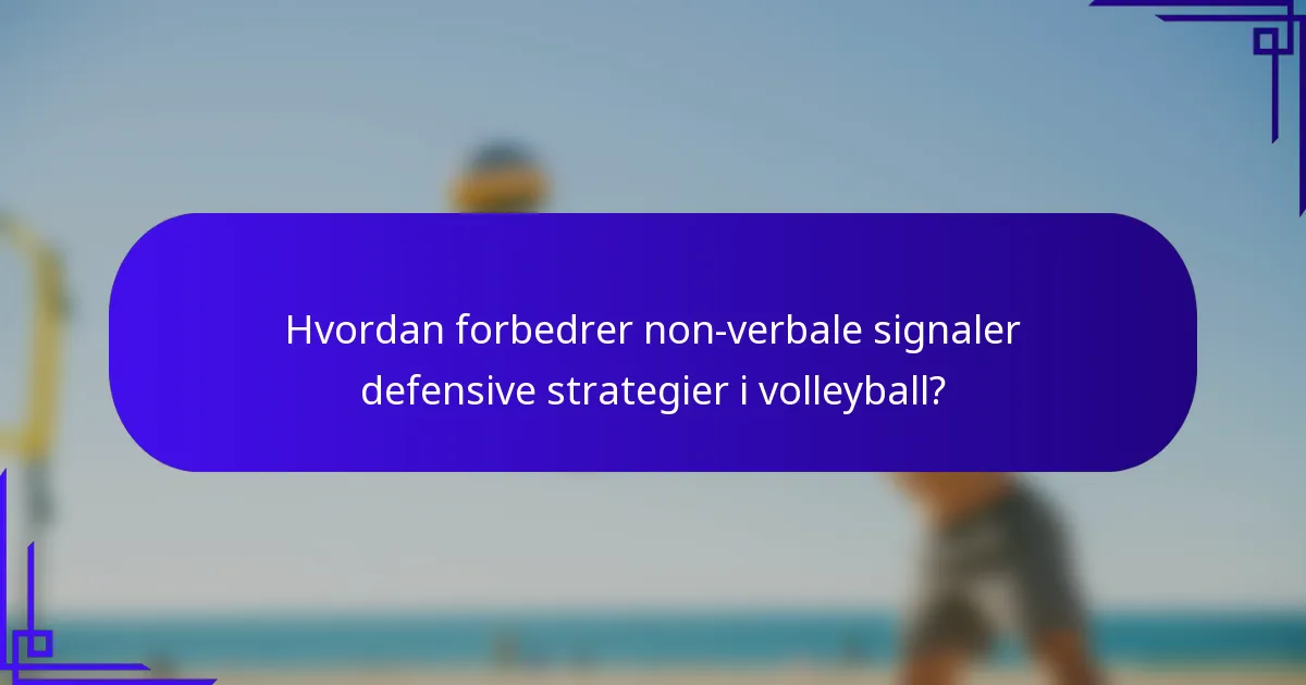 Hvordan forbedrer non-verbale signaler defensive strategier i volleyball?