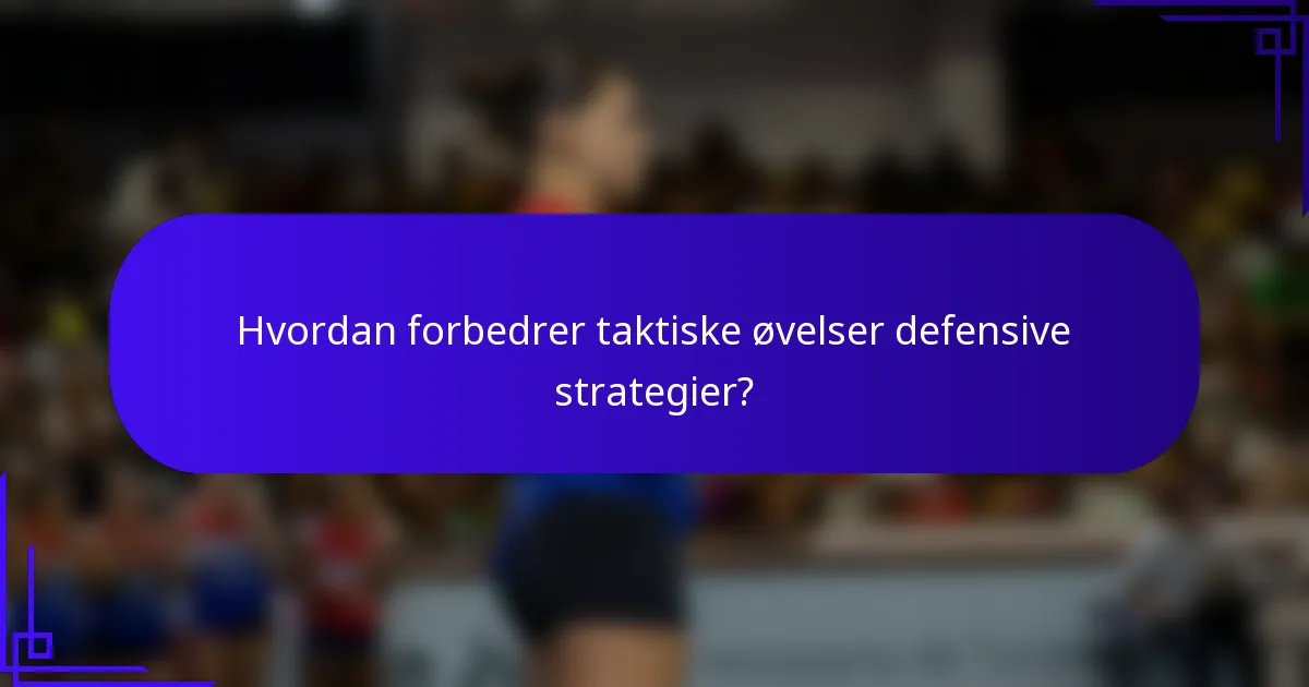 Hvordan forbedrer taktiske øvelser defensive strategier?