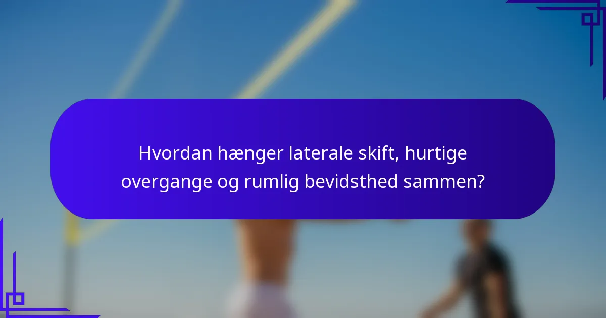 Hvordan hænger laterale skift, hurtige overgange og rumlig bevidsthed sammen?