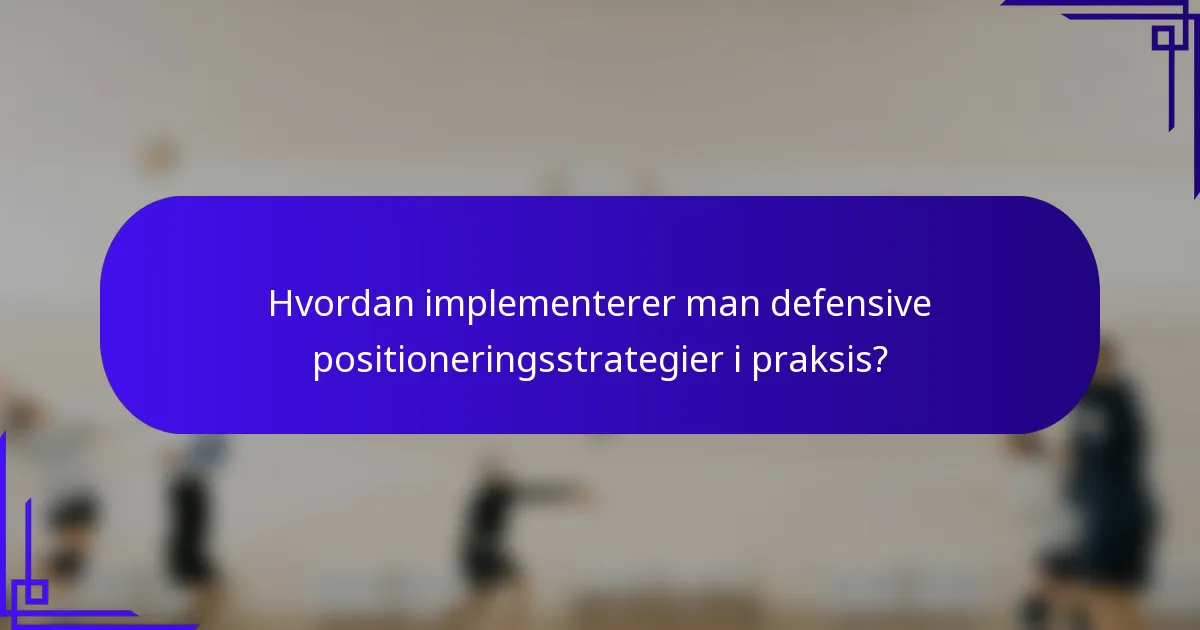 Hvordan implementerer man defensive positioneringsstrategier i praksis?