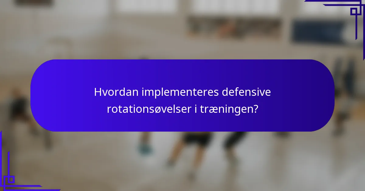 Hvordan implementeres defensive rotationsøvelser i træningen?