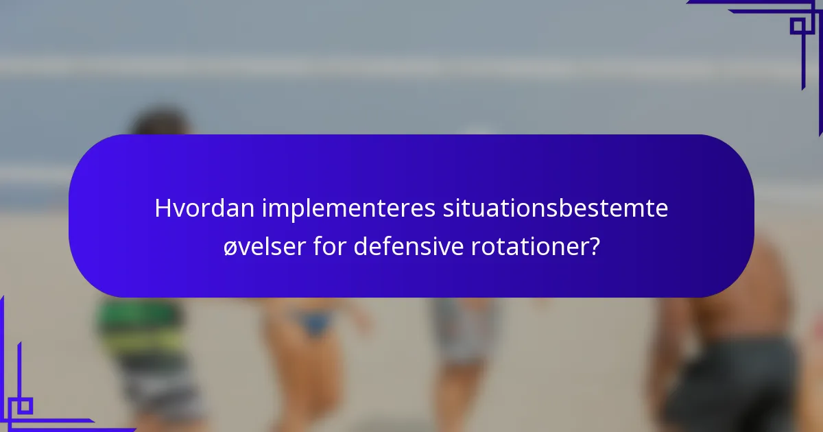 Hvordan implementeres situationsbestemte øvelser for defensive rotationer?