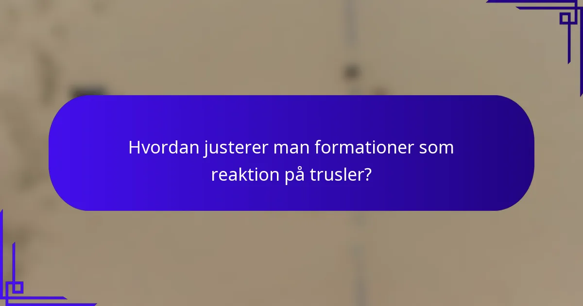 Hvordan justerer man formationer som reaktion på trusler?