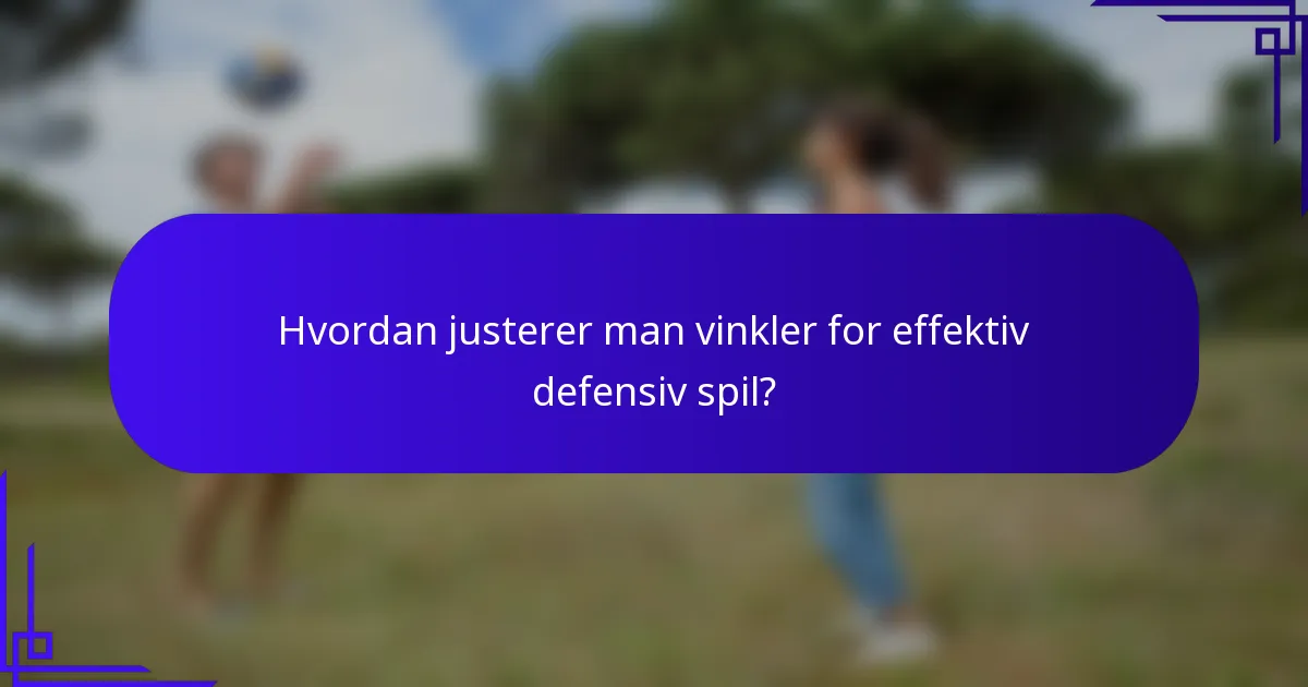 Hvordan justerer man vinkler for effektiv defensiv spil?