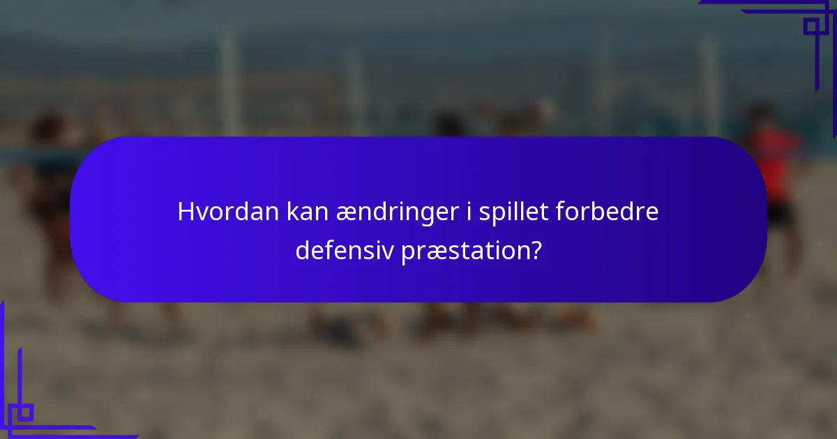 Hvordan kan ændringer i spillet forbedre defensiv præstation?