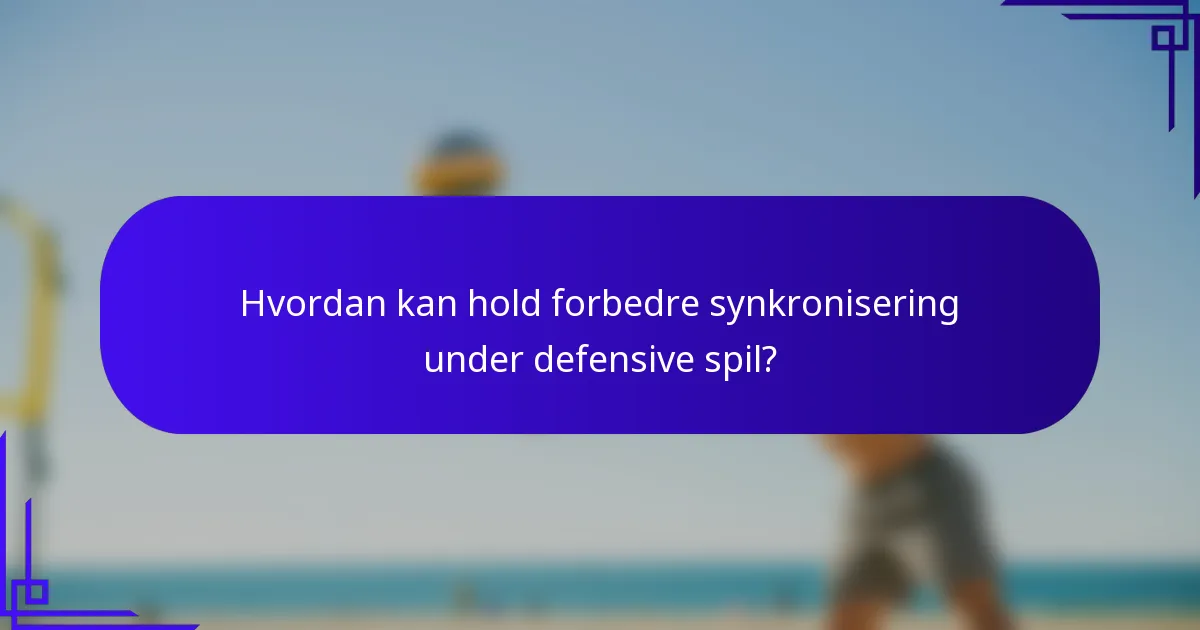 Hvordan kan hold forbedre synkronisering under defensive spil?