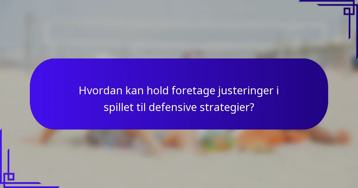Hvordan kan hold foretage justeringer i spillet til defensive strategier?