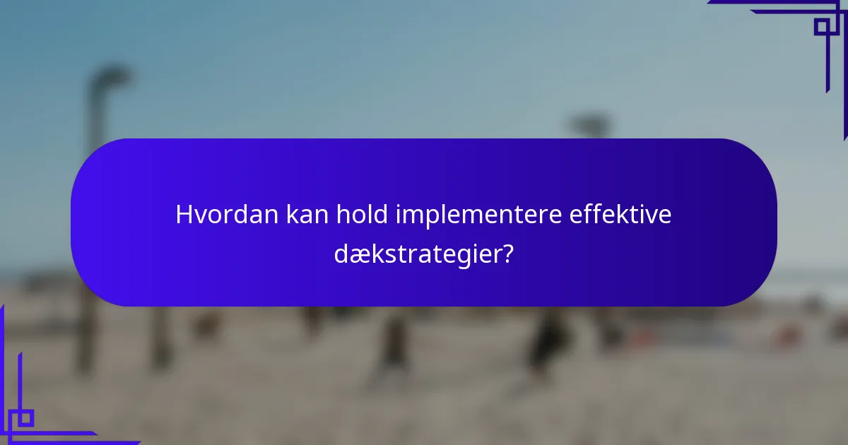 Hvordan kan hold implementere effektive dækstrategier?