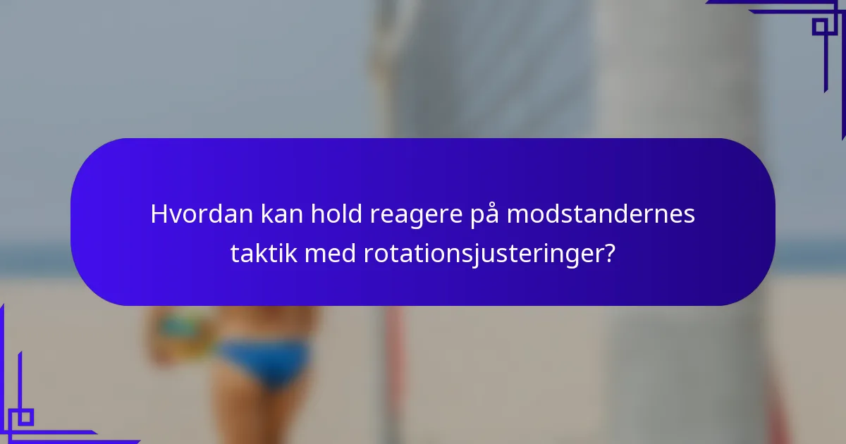 Hvordan kan hold reagere på modstandernes taktik med rotationsjusteringer?