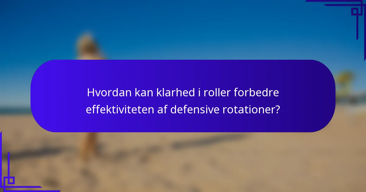 Hvordan kan klarhed i roller forbedre effektiviteten af defensive rotationer?