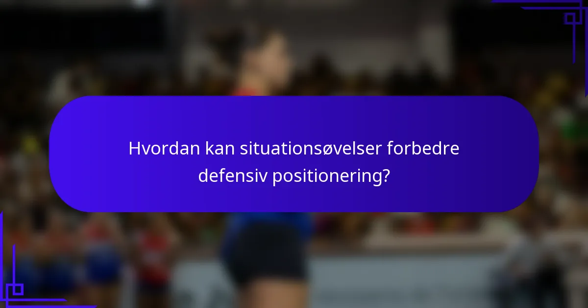 Hvordan kan situationsøvelser forbedre defensiv positionering?