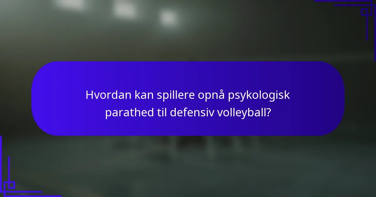 Hvordan kan spillere opnå psykologisk parathed til defensiv volleyball?
