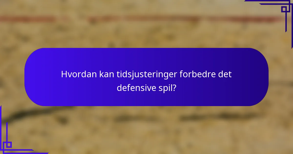 Hvordan kan tidsjusteringer forbedre det defensive spil?