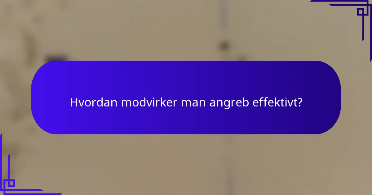 Hvordan modvirker man angreb effektivt?