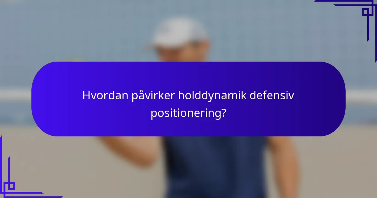 Hvordan påvirker holddynamik defensiv positionering?