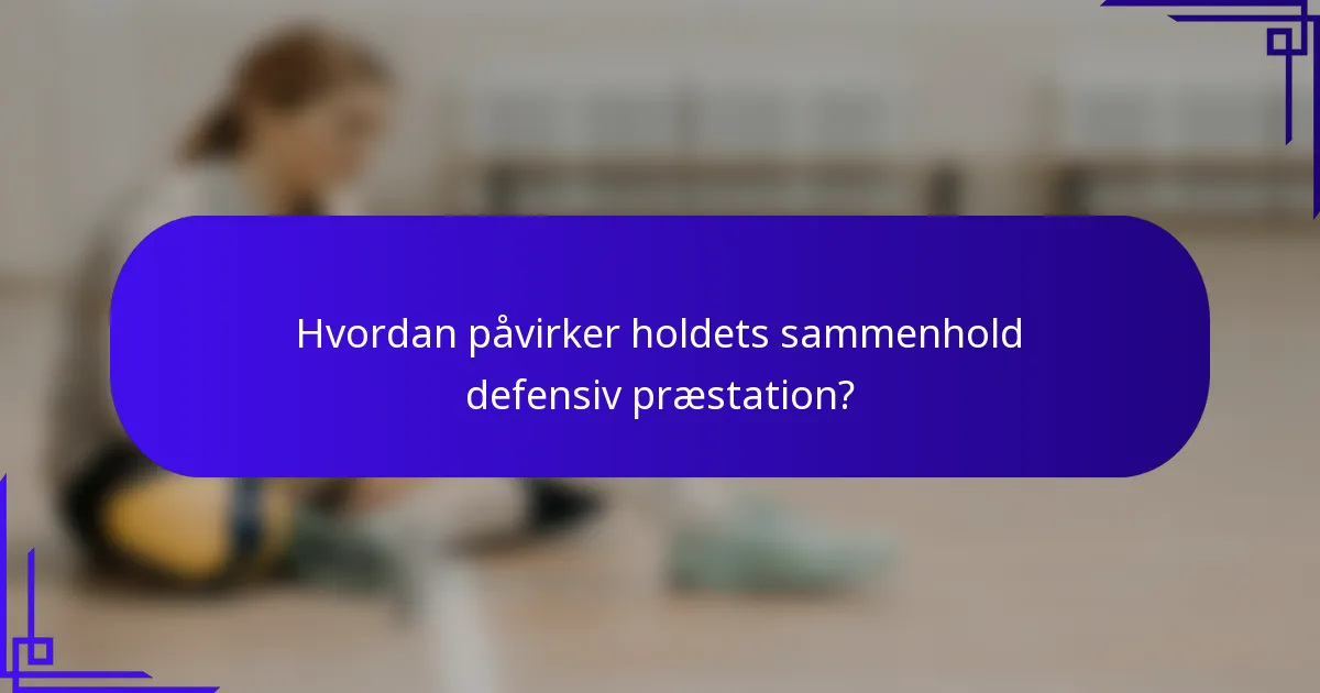 Hvordan påvirker holdets sammenhold defensiv præstation?