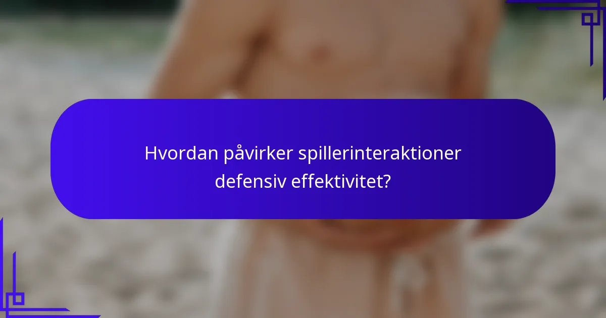 Hvordan påvirker spillerinteraktioner defensiv effektivitet?