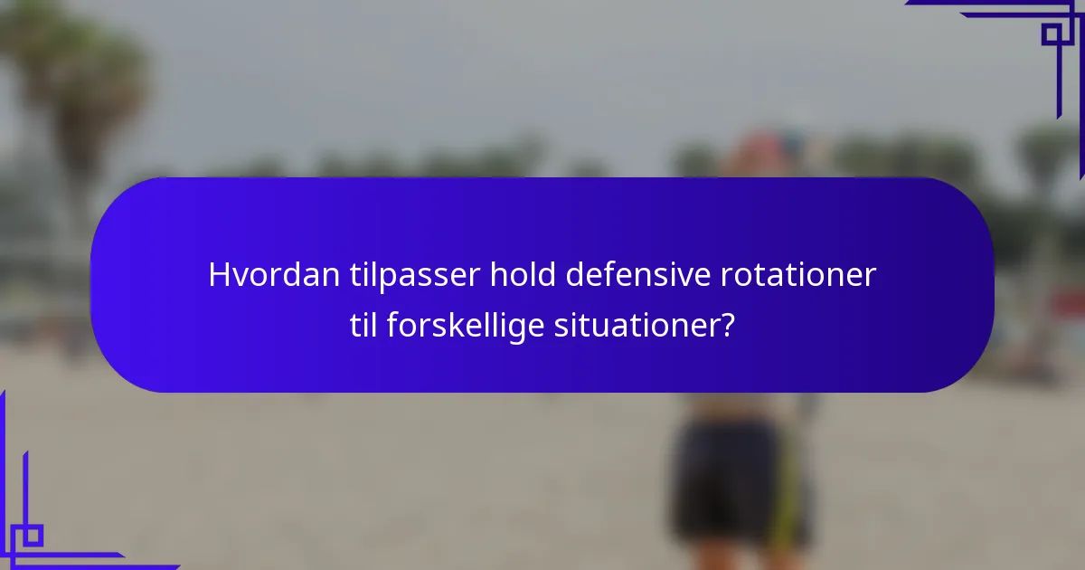 Hvordan tilpasser hold defensive rotationer til forskellige situationer?