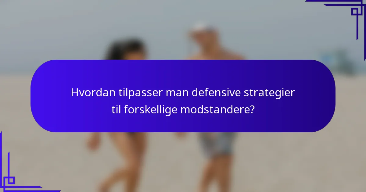 Hvordan tilpasser man defensive strategier til forskellige modstandere?