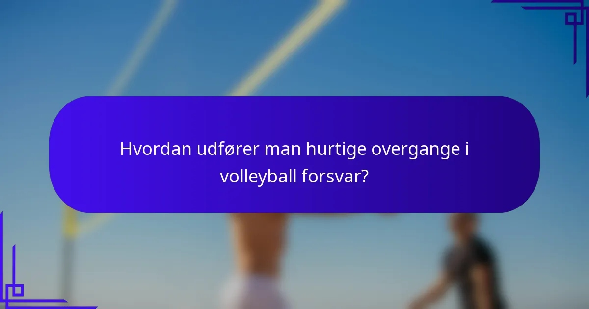 Hvordan udfører man hurtige overgange i volleyball forsvar?