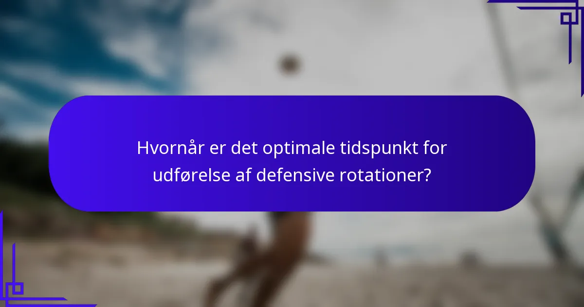 Hvornår er det optimale tidspunkt for udførelse af defensive rotationer?