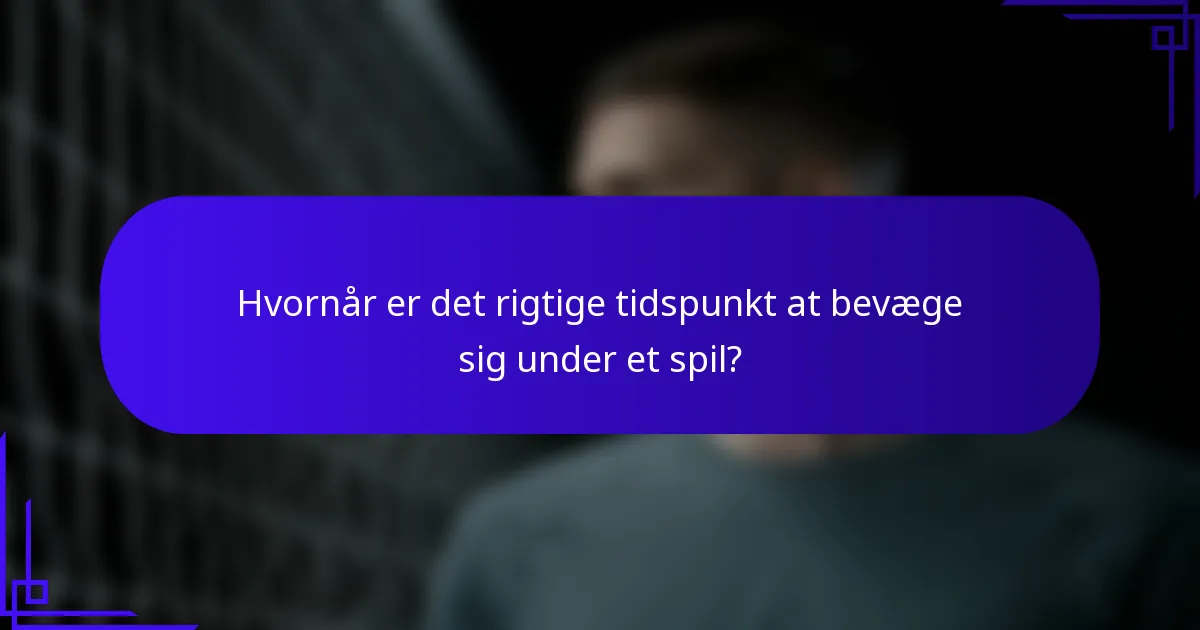 Hvornår er det rigtige tidspunkt at bevæge sig under et spil?